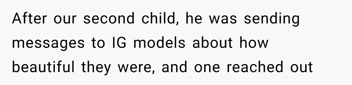 Woman Tells Husband She’s No Longer Attracted After Catching Him Paying For OF Content After our second child, he was sending messages to IG models about how beautiful they were, and one reached out