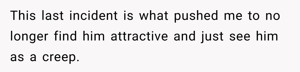 Woman Tells Husband She’s No Longer Attracted After Catching Him Paying For OF Content This last incident is what pushed me to no longer find him attractive and just see him as a creep.