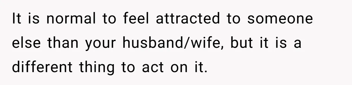 Woman Tells Husband She’s No Longer Attracted After Catching Him Paying For OF Content It is normal to feel attracted to someone else than your husband/wife, but it is a different thing to act on it.