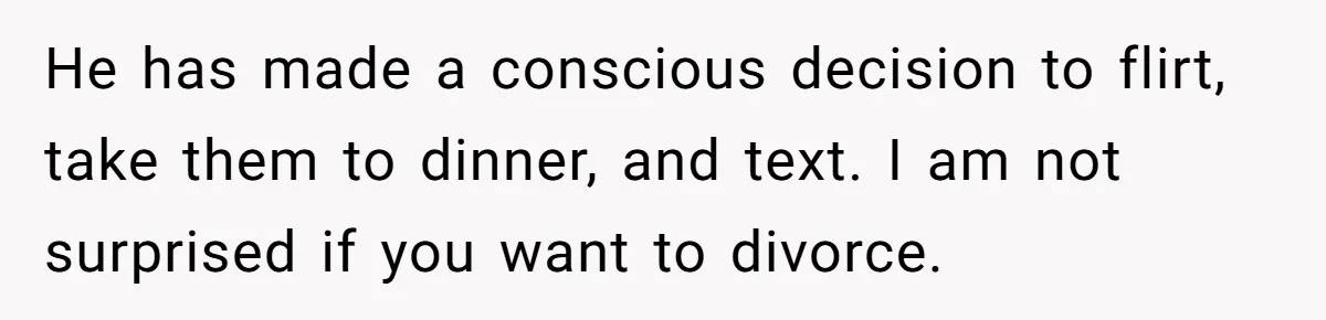 Woman Tells Husband She’s No Longer Attracted After Catching Him Paying For OF Content He has made a conscious decision to flirt, take them to dinner, and text. I am not surprised if you want to divorce.