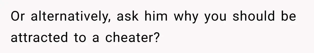 Woman Tells Husband She’s No Longer Attracted After Catching Him Paying For OF Content Or alternatively, ask him why you should be attracted to a cheater?
