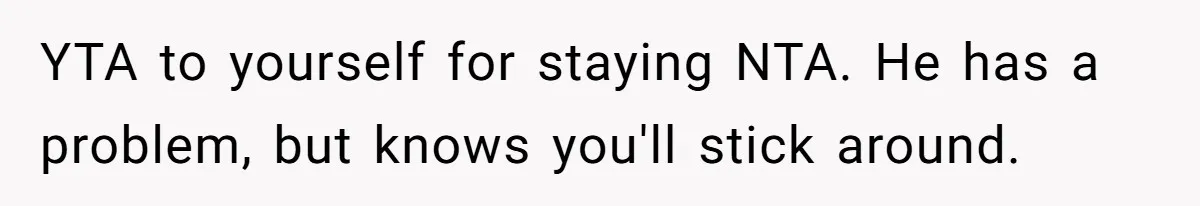 Woman Tells Husband She’s No Longer Attracted After Catching Him Paying For OF Content YTA to yourself for staying NTA. He has a problem, but knows you'll stick around.
