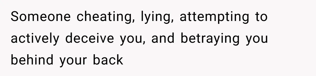 Woman Tells Husband She’s No Longer Attracted After Catching Him Paying For OF Content Someone cheating, lying, attempting to actively deceive you, and betraying you behind your back