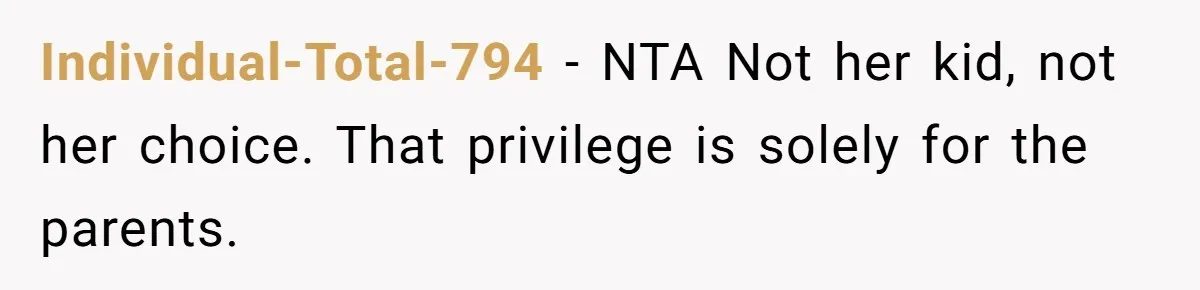 Individual-Total-794 − NTA Not her kid, not her choice. That privilege is solely for the parents.