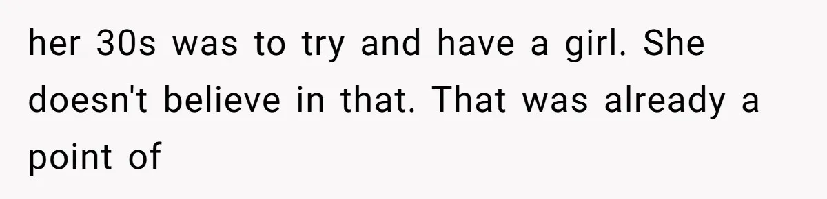 her 30s was to try and have a girl. She doesn't believe in that. That was already a point of