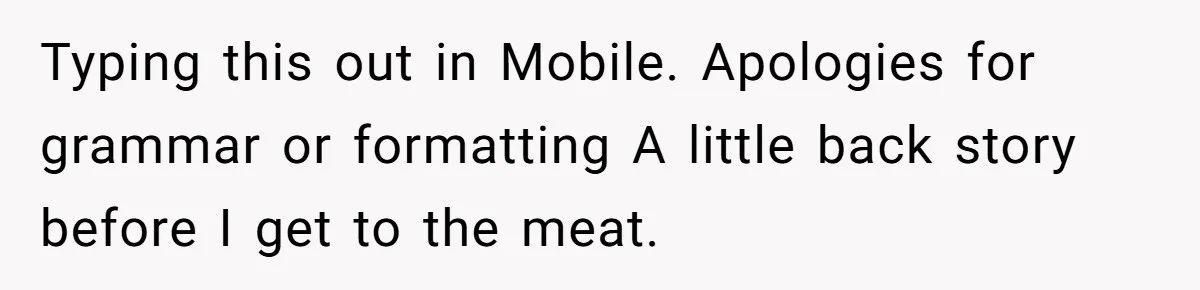 Typing this out in Mobile. Apologies for grammar or formatting A little back story before I get to the meat.