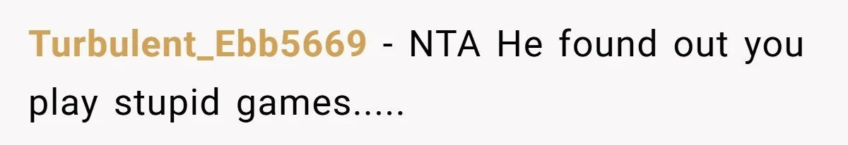 Turbulent_Ebb5669 - NTA He found out you play stupid games.....