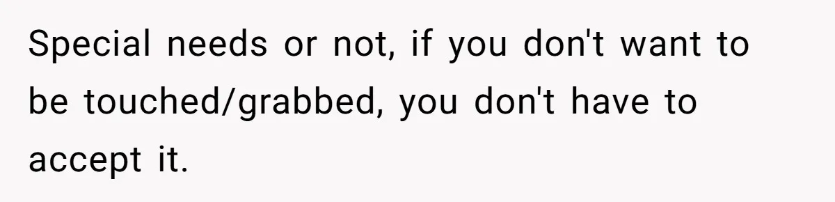 Special needs or not, if you don't want to be touched/grabbed, you don't have to accept it.