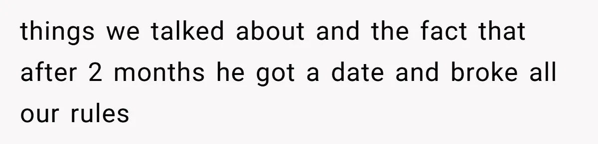 things we talked about and the fact that after 2 months he got a date and broke all our rules