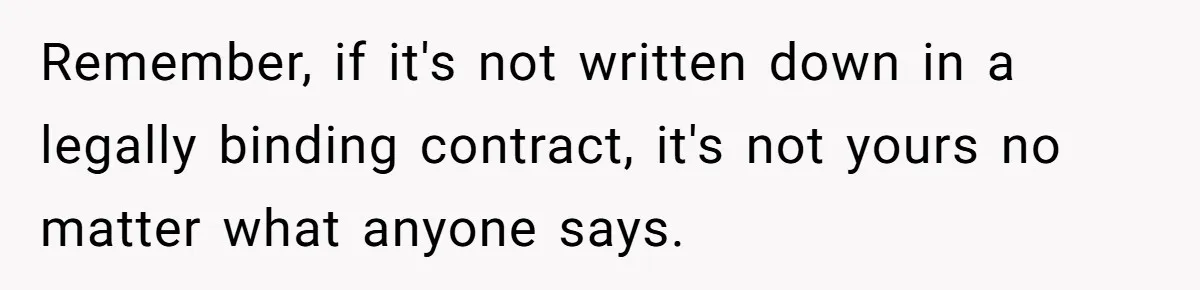 Man Pays Parents' Mortgage for Eight Years Only to Have His Sister Move in Permanently Remember, if it's not written down in a legally binding contract, it's not yours no matter what anyone says.