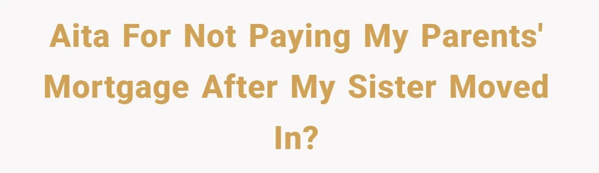Man Pays Parents' Mortgage for Eight Years Only to Have His Sister Move in Permanently AITA for not paying my parents' mortgage after my sister moved in?