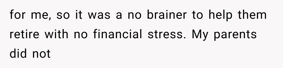Man Pays Parents' Mortgage for Eight Years Only to Have His Sister Move in Permanently for me, so it was a no brainer to help them retire with no financial stress. My parents did not