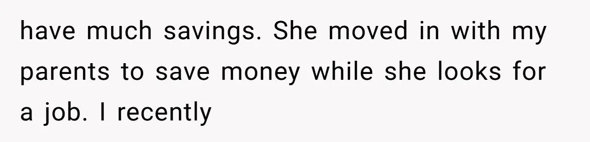 Man Pays Parents' Mortgage for Eight Years Only to Have His Sister Move in Permanently have much savings. She moved in with my parents to save money while she looks for a job. I recently