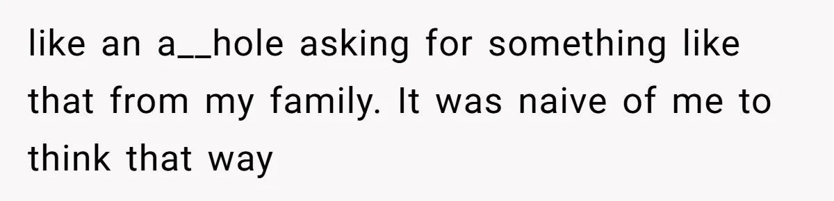 Man Pays Parents' Mortgage for Eight Years Only to Have His Sister Move in Permanently like an a__hole asking for something like that from my family. It was naive of me to think that way