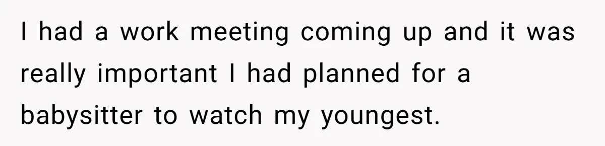 I had a work meeting coming up and it was really important I had planned for a babysitter to watch my youngest.