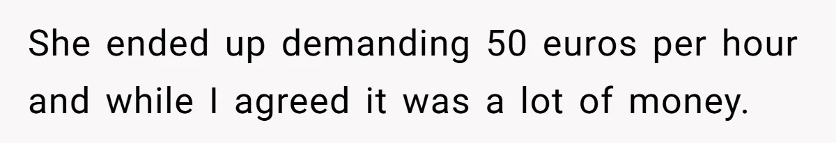 She ended up demanding 50 euros per hour and while I agreed it was a lot of money.