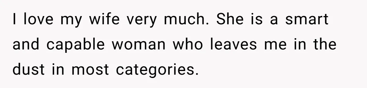Husband Admits He Leaves Mid-Cooking When His Wife Touches The Meal, Sparks Huge Fight I love my wife very much. She is a smart and capable woman who leaves me in the dust in most categories.