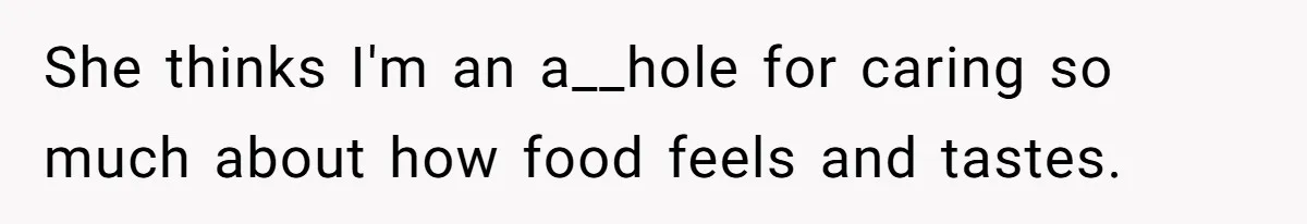 Husband Admits He Leaves Mid-Cooking When His Wife Touches The Meal, Sparks Huge Fight She thinks I'm an a__hole for caring so much about how food feels and tastes.