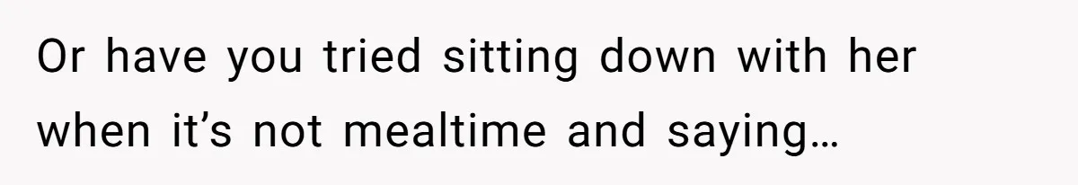 Husband Admits He Leaves Mid-Cooking When His Wife Touches The Meal, Sparks Huge Fight Or have you tried sitting down with her when it’s not mealtime and saying…