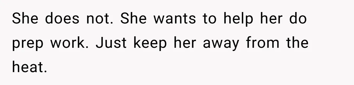 Husband Admits He Leaves Mid-Cooking When His Wife Touches The Meal, Sparks Huge Fight She does not. She wants to help her do prep work. Just keep her away from the heat.