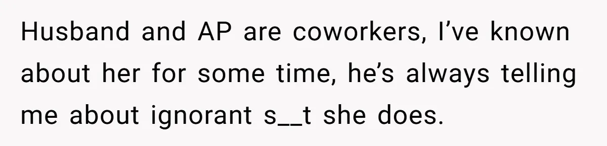 Why One Woman Chose Laughter Over Tears After Her Husband’s Cringe-Worthy Betrayal Husband and AP are coworkers, I’ve known about her for some time, he’s always telling me about ignorant s__t she does.