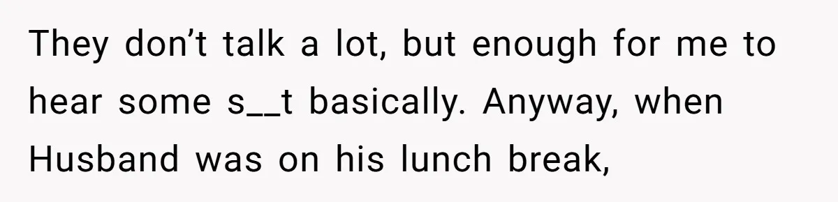 Why One Woman Chose Laughter Over Tears After Her Husband’s Cringe-Worthy Betrayal They don’t talk a lot, but enough for me to hear some s__t basically. Anyway, when Husband was on his lunch break,