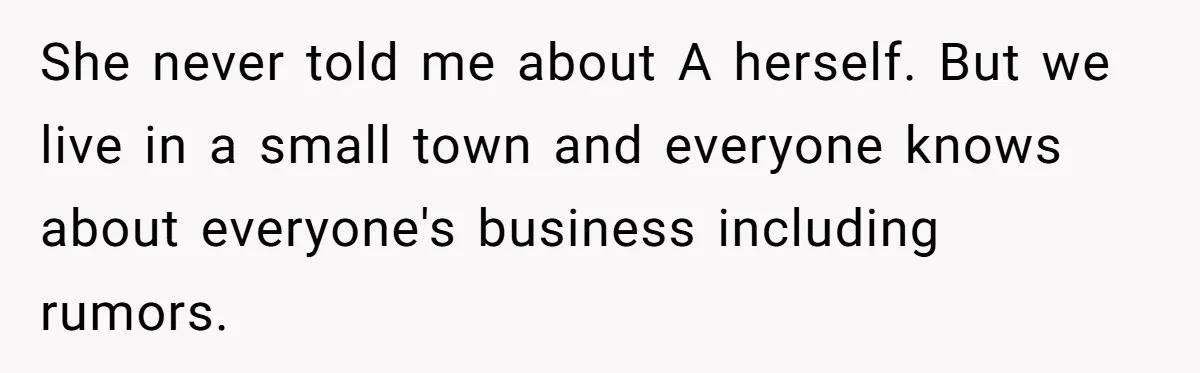 Dying Woman Wanted Closure With Her First Love, Her Husband’s Final Words Broke Everyone She never told me about A herself. But we live in a small town and everyone knows about everyone's business including rumors.