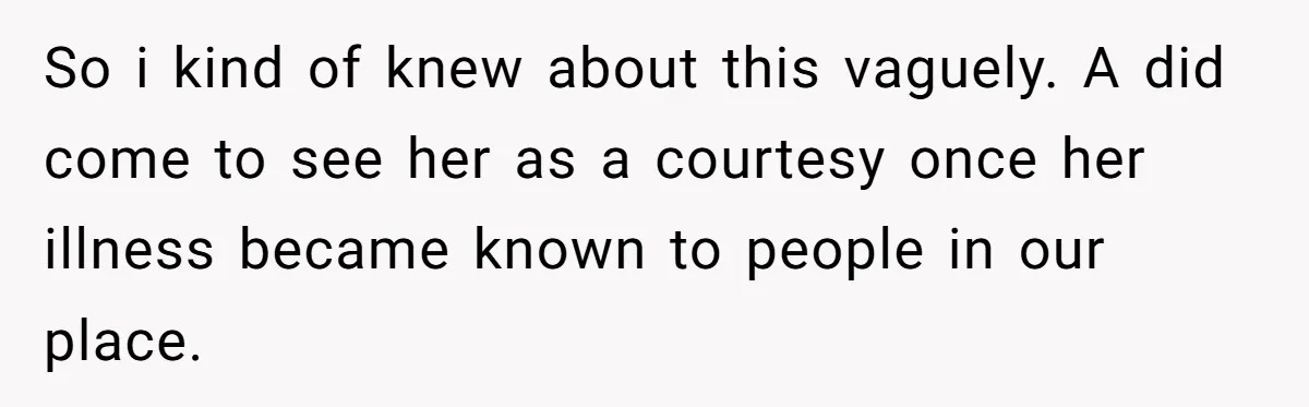 Dying Woman Wanted Closure With Her First Love, Her Husband’s Final Words Broke Everyone So i kind of knew about this vaguely. A did come to see her as a courtesy once her illness became known to people in our place.