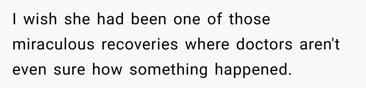 Dying Woman Wanted Closure With Her First Love, Her Husband’s Final Words Broke Everyone I wish she had been one of those miraculous recoveries where doctors aren't even sure how something happened.