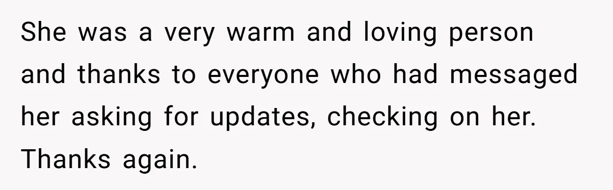 Dying Woman Wanted Closure With Her First Love, Her Husband’s Final Words Broke Everyone She was a very warm and loving person and thanks to everyone who had messaged her asking for updates, checking on her. Thanks again.