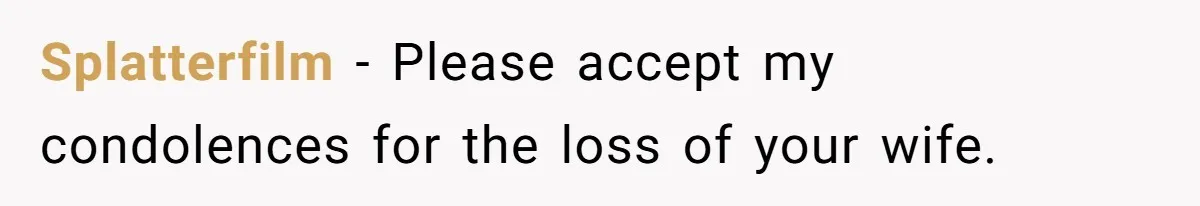 Dying Woman Wanted Closure With Her First Love, Her Husband’s Final Words Broke Everyone Splatterfilm − Please accept my condolences for the loss of your wife.