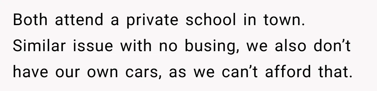 Both attend a private school in town. Similar issue with no busing, we also don’t have our own cars, as we can’t afford that.