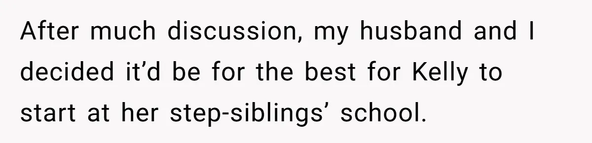 After much discussion, my husband and I decided it’d be for the best for Kelly to start at her step-siblings’ school.