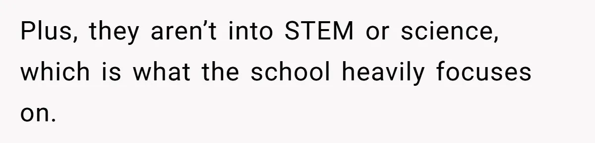 Plus, they aren’t into STEM or science, which is what the school heavily focuses on.