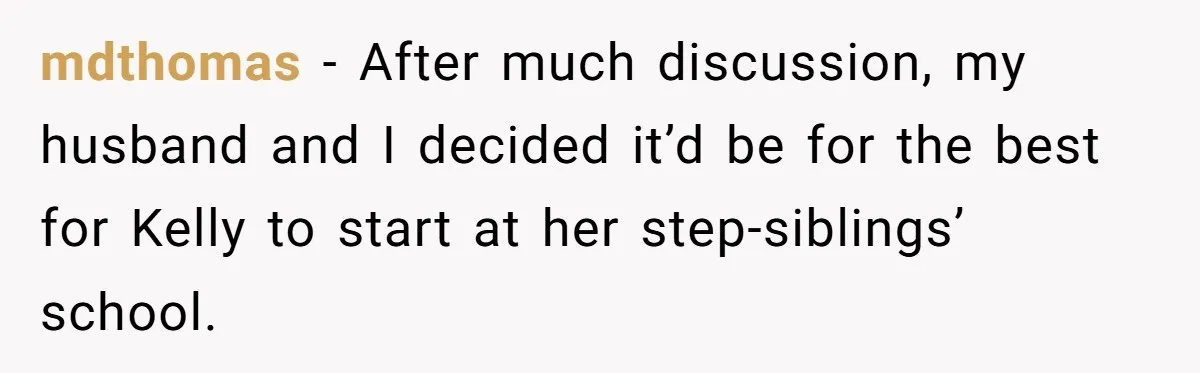 mdthomas − After much discussion, my husband and I decided it’d be for the best for Kelly to start at her step-siblings’ school.