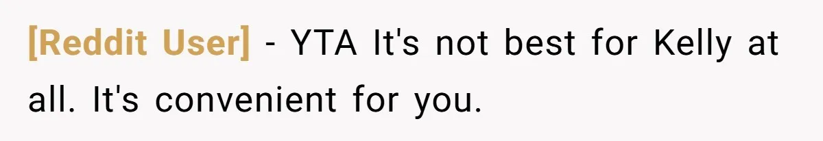 [Reddit User] − YTA It's not best for Kelly at all. It's convenient for you.