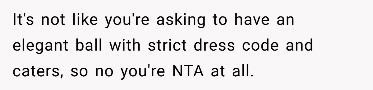 It's not like you're asking to have an elegant ball with strict dress code and caters, so no you're NTA at all.