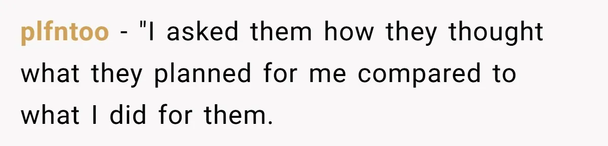 plfntoo − "I asked them how they thought what they planned for me compared to what I did for them.