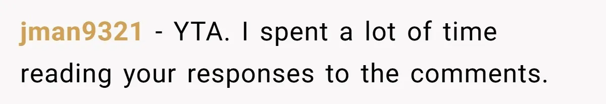jman9321 − YTA. I spent a lot of time reading your responses to the comments.
