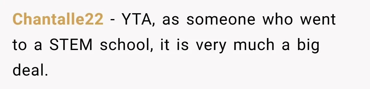 Chantalle22 − YTA, as someone who went to a STEM school, it is very much a big deal.