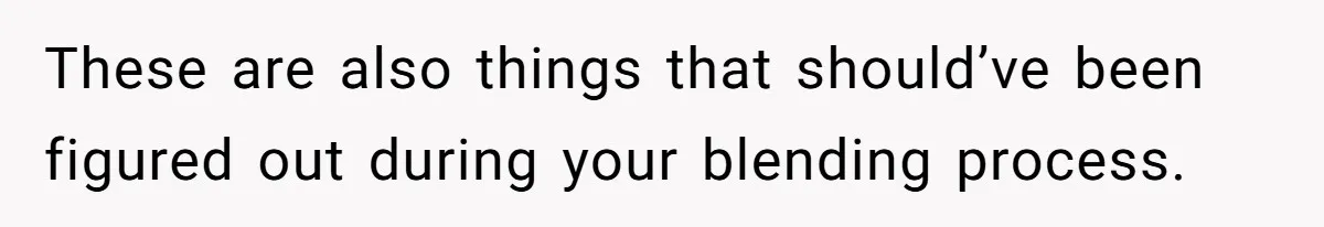 These are also things that should’ve been figured out during your blending process.