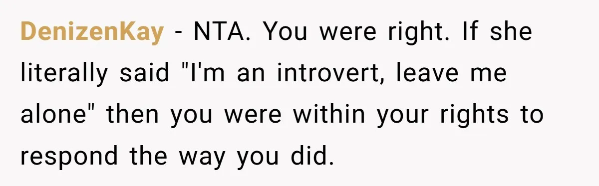 DenizenKay − NTA. You were right. If she literally said "I'm an introvert, leave me alone" then you were within your rights to respond the way you did.
