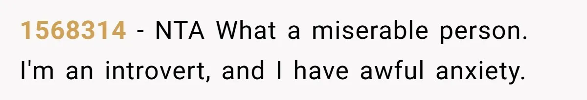 1568314 − NTA What a miserable person. I'm an introvert, and I have awful anxiety.