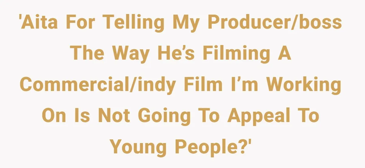 'AITA for telling my producer/boss the way he’s filming a commercial/Indy film I’m working on is not going to appeal to young people?'