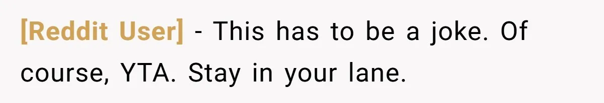 [Reddit User] − This has to be a joke. Of course, YTA. Stay in your lane.