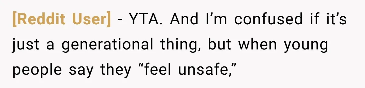[Reddit User] − YTA. And I’m confused if it’s just a generational thing, but when young people say they “feel unsafe,”