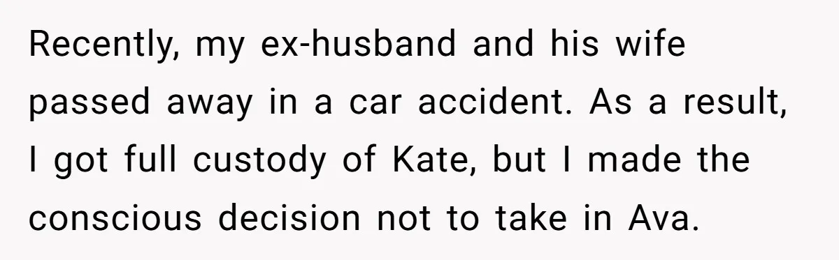 Recently, my ex-husband and his wife passed away in a car accident. As a result, I got full custody of Kate, but I made the conscious decision not to take...