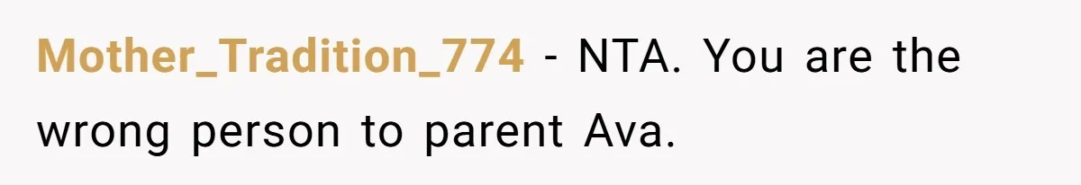Mother_Tradition_774 − NTA. You are the wrong person to parent Ava.