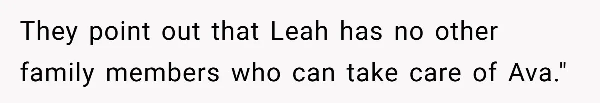 They point out that Leah has no other family members who can take care of Ava."
