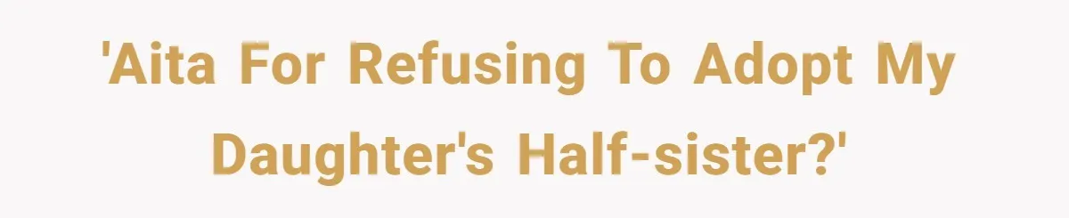 'AITA for refusing to adopt my daughter's half-sister?'